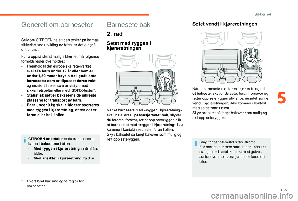 CITROEN JUMPER SPACETOURER 2018  InstruksjonsbØker (in Norwegian) 155
Generelt om barneseter
* Hvert land har sine egne regler for barneseter.
Selv om CITROËN hele tiden tenker på barnas 
sikkerhet ved utvikling av bilen, er dette også 
ditt ansvar.
For å oppnå