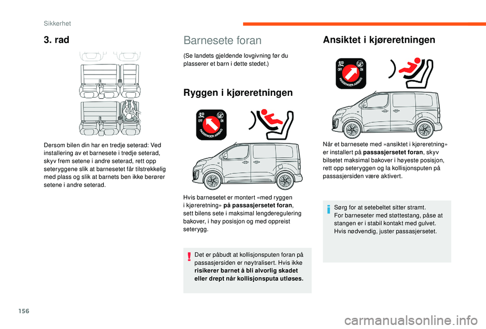 CITROEN JUMPER SPACETOURER 2018  InstruksjonsbØker (in Norwegian) 156
3. rad
Dersom bilen din har en tredje seterad: Ved 
installering av et barnesete i tredje seterad, 
skyv frem setene i andre seterad, rett opp 
seteryggene slik at barnesetet får tilstrekkelig 
m
