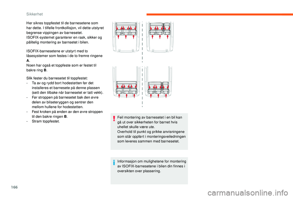 CITROEN JUMPER SPACETOURER 2018  InstruksjonsbØker (in Norwegian) 166
Her sikres toppfestet til de barnesetene som 
har dette. I tilfelle frontkollisjon, vil dette utstyret 
begrense vippingen av barnesetet.
ISOFIX-systemet garanterer en rask, sikker og 
pålitelig 