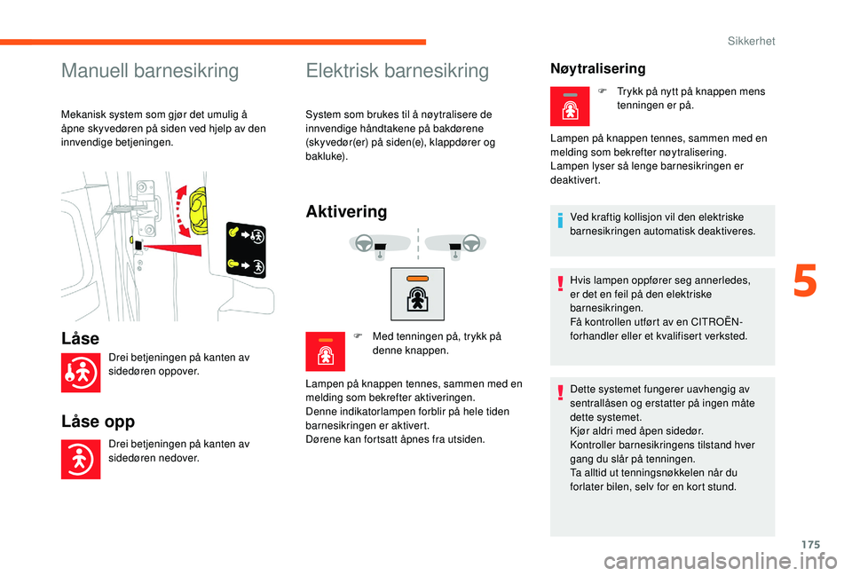 CITROEN JUMPER SPACETOURER 2018 InstruksjonsbØker (in Norwegian) 175
Manuell barnesikring
Mekanisk system som gjør det umulig å
åpne skyvedøren på siden ved hjelp av den
innvendige betjeningen.
Elektrisk barnesikring
System som brukes til å nøytralisere de CITROEN JUMPER SPACETOURER 2018 InstruksjonsbØker (in Norwegian) 175
Manuell barnesikring
Mekanisk system som gjør det umulig å
åpne skyvedøren på siden ved hjelp av den
innvendige betjeningen.
Elektrisk barnesikring
System som brukes til å nøytralisere de
