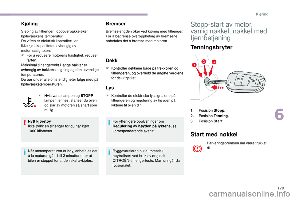 CITROEN JUMPER SPACETOURER 2018 InstruksjonsbØker (in Norwegian) 179
Kjøling
Sleping av tilhenger i oppoverbakke øker
kjølevæskens temperatur.
Da viften er elektrisk kontrollert, er
ikke kjølekapasiteten avhengig av
motorhastigheten.
F
F
or å redusere mo CITROEN JUMPER SPACETOURER 2018 InstruksjonsbØker (in Norwegian) 179
Kjøling
Sleping av tilhenger i oppoverbakke øker
kjølevæskens temperatur.
Da viften er elektrisk kontrollert, er
ikke kjølekapasiteten avhengig av
motorhastigheten.
F
F
or å redusere mo