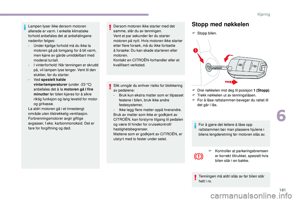 CITROEN JUMPER SPACETOURER 2018 InstruksjonsbØker (in Norwegian) 181
Lampen lyser ikke dersom motoren
allerede er varm. I enkelte klimatiske
forhold anbefales det at anbefalingene
nedenfor følges:
-
U
nder kjølige forhold må du ikke la
motoren gå på tomg CITROEN JUMPER SPACETOURER 2018 InstruksjonsbØker (in Norwegian) 181
Lampen lyser ikke dersom motoren
allerede er varm. I enkelte klimatiske
forhold anbefales det at anbefalingene
nedenfor følges:
-
U
nder kjølige forhold må du ikke la
motoren gå på tomg