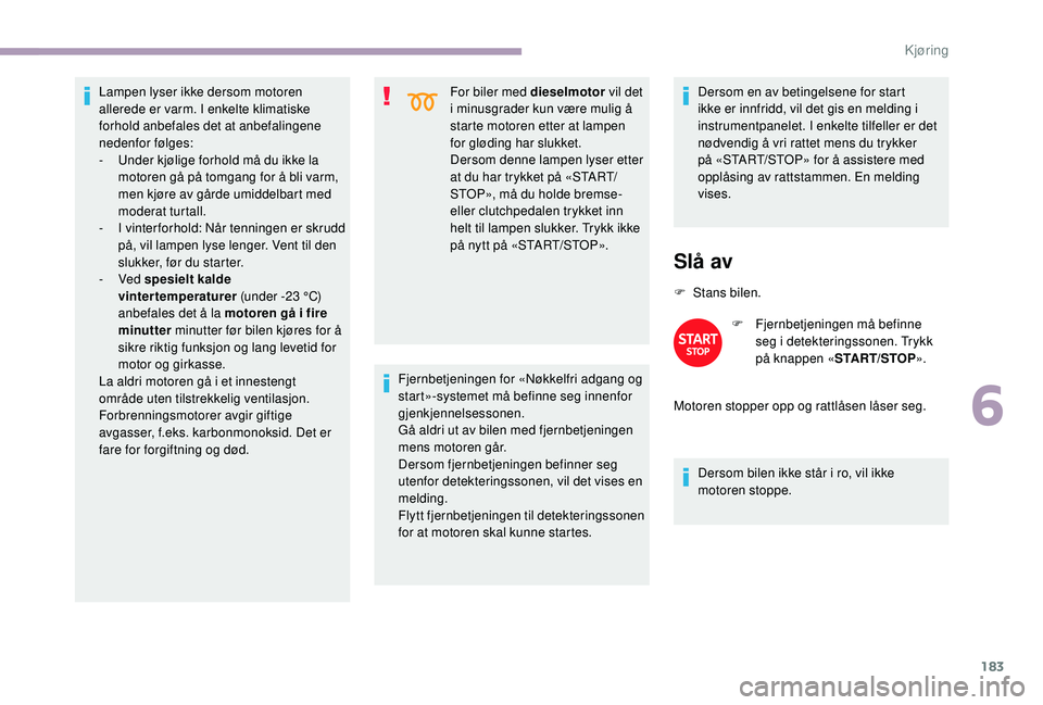 CITROEN JUMPER SPACETOURER 2018 InstruksjonsbØker (in Norwegian) 183
Lampen lyser ikke dersom motoren
allerede er varm. I enkelte klimatiske
forhold anbefales det at anbefalingene
nedenfor følges:
-
U
nder kjølige forhold må du ikke la
motoren gå på tomg CITROEN JUMPER SPACETOURER 2018 InstruksjonsbØker (in Norwegian) 183
Lampen lyser ikke dersom motoren
allerede er varm. I enkelte klimatiske
forhold anbefales det at anbefalingene
nedenfor følges:
-
U
nder kjølige forhold må du ikke la
motoren gå på tomg