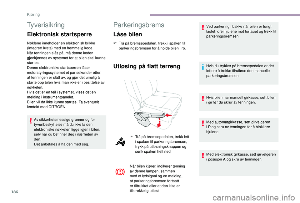CITROEN JUMPER SPACETOURER 2018 InstruksjonsbØker (in Norwegian) 186
Tyverisikring
Elektronisk startsperre
Nøklene inneholder en elektronisk brikke
(integrert krets) med en hemmelig kode.
Når tenningen slås på, må denne koden
gjenkjennes av systemet for at CITROEN JUMPER SPACETOURER 2018 InstruksjonsbØker (in Norwegian) 186
Tyverisikring
Elektronisk startsperre
Nøklene inneholder en elektronisk brikke
(integrert krets) med en hemmelig kode.
Når tenningen slås på, må denne koden
gjenkjennes av systemet for at