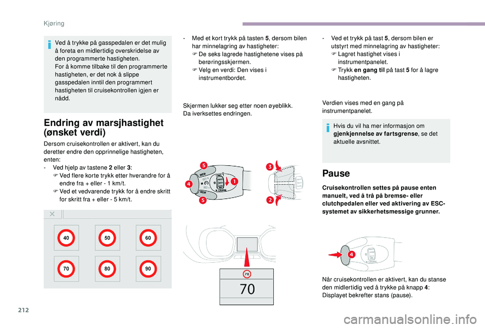 CITROEN JUMPER SPACETOURER 2018 InstruksjonsbØker (in Norwegian) 212
Ved å trykke på gasspedalen er det mulig
å foreta en midlertidig overskridelse av
den programmerte hastigheten.
For å komme tilbake til den programmerte
hastigheten, er det nok å slippe
g CITROEN JUMPER SPACETOURER 2018 InstruksjonsbØker (in Norwegian) 212
Ved å trykke på gasspedalen er det mulig
å foreta en midlertidig overskridelse av
den programmerte hastigheten.
For å komme tilbake til den programmerte
hastigheten, er det nok å slippe
g