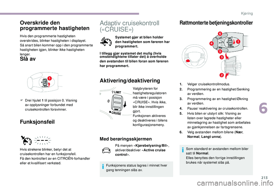 CITROEN JUMPER SPACETOURER 2018 InstruksjonsbØker (in Norwegian) 213
Overskride den
programmerte hastigheten
Hvis den programmerte hastigheten
overskrides, blinker hastigheten i displayet.
Så snart bilen kommer opp i den programmerte
hastigheten igjen, blinker CITROEN JUMPER SPACETOURER 2018 InstruksjonsbØker (in Norwegian) 213
Overskride den
programmerte hastigheten
Hvis den programmerte hastigheten
overskrides, blinker hastigheten i displayet.
Så snart bilen kommer opp i den programmerte
hastigheten igjen, blinker