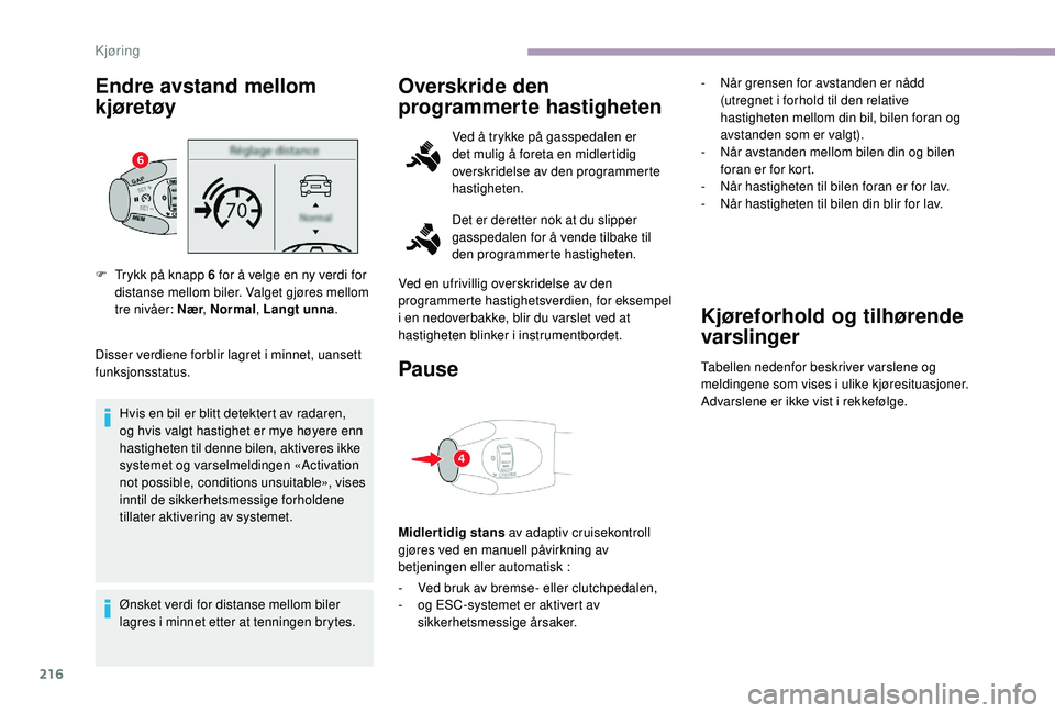 CITROEN JUMPER SPACETOURER 2018 InstruksjonsbØker (in Norwegian) 216
Endre avstand mellom
kjøretøy
Disser verdiene forblir lagret i minnet, uansett
funksjonsstatus.Hvis en bil er blitt detektert av radaren,
og hvis valgt hastighet er mye høyere enn
hastighet CITROEN JUMPER SPACETOURER 2018 InstruksjonsbØker (in Norwegian) 216
Endre avstand mellom
kjøretøy
Disser verdiene forblir lagret i minnet, uansett
funksjonsstatus.Hvis en bil er blitt detektert av radaren,
og hvis valgt hastighet er mye høyere enn
hastighet