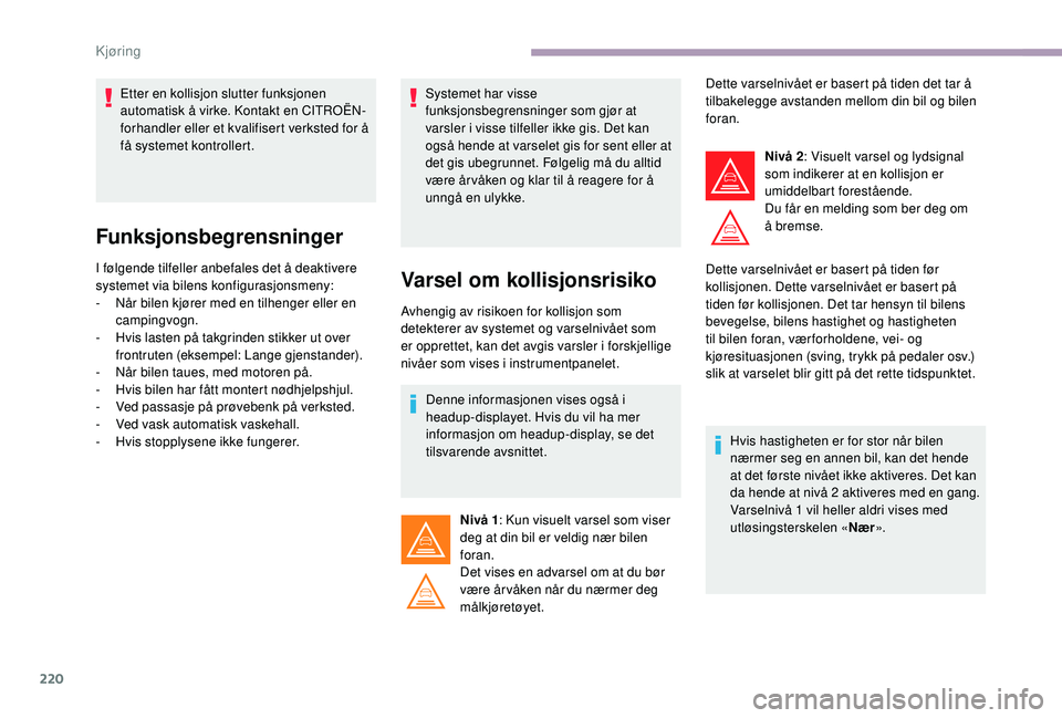 CITROEN JUMPER SPACETOURER 2018  InstruksjonsbØker (in Norwegian) 220
Funksjonsbegrensninger
I følgende tilfeller anbefales det å deaktivere 
systemet via bilens konfigurasjonsmeny:
- 
N
 år bilen kjører med en tilhenger eller en 
campingvogn.
-
 
H
 vis lasten 