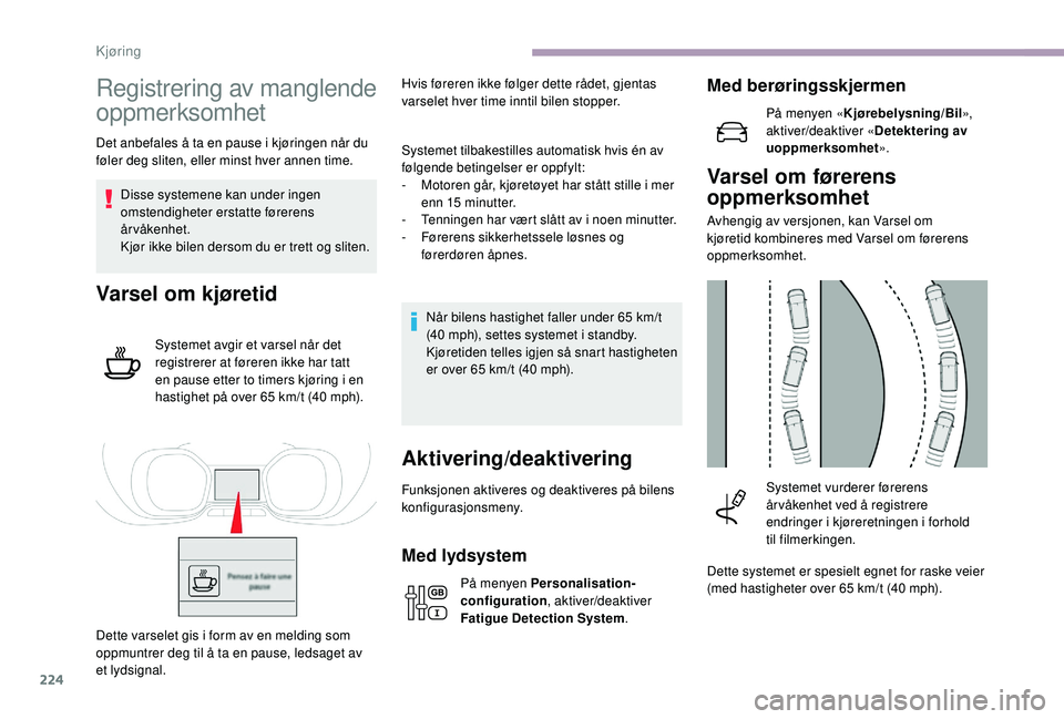 CITROEN JUMPER SPACETOURER 2018  InstruksjonsbØker (in Norwegian) 224
Registrering av manglende 
oppmerksomhet
Det anbefales å ta en pause i kjøringen når du 
føler deg sliten, eller minst hver annen time.Disse systemene kan under ingen 
omstendigheter erstatte 