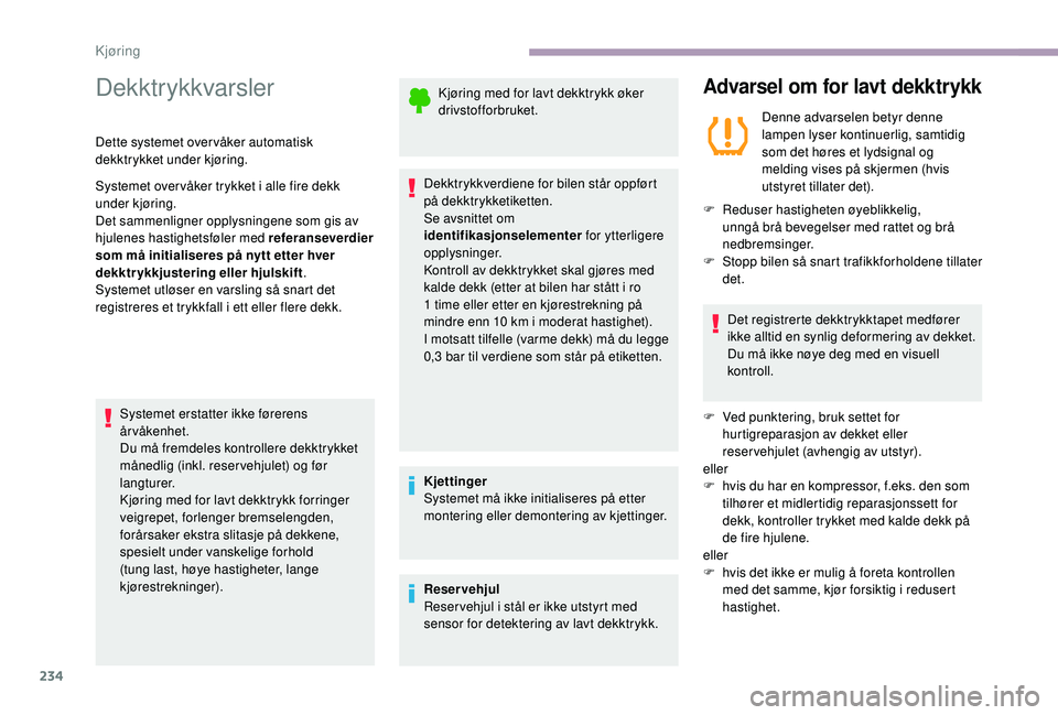 CITROEN JUMPER SPACETOURER 2018 InstruksjonsbØker (in Norwegian) 234
Dekktrykkvarsler
Dette systemet over våker automatisk
dekktrykket under kjøring.
Systemet over våker trykket i alle fire dekk
under kjøring.
Det sammenligner opplysningene som gis av
hjulen CITROEN JUMPER SPACETOURER 2018 InstruksjonsbØker (in Norwegian) 234
Dekktrykkvarsler
Dette systemet over våker automatisk
dekktrykket under kjøring.
Systemet over våker trykket i alle fire dekk
under kjøring.
Det sammenligner opplysningene som gis av
hjulen