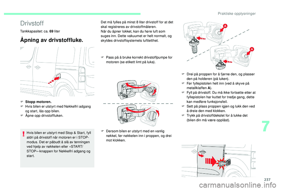 CITROEN JUMPER SPACETOURER 2018 InstruksjonsbØker (in Norwegian) 237
Drivstoff
Tankkapasitet: ca. 69 liter
Åpning av drivstoffluke.
Hvis bilen er utstyrt med Stop & Start, fyll
aldri på drivstoff når motoren er i STOP-
modus. Det er påbudt å slå av tenningen CITROEN JUMPER SPACETOURER 2018 InstruksjonsbØker (in Norwegian) 237
Drivstoff
Tankkapasitet: ca. 69 liter
Åpning av drivstoffluke.
Hvis bilen er utstyrt med Stop & Start, fyll
aldri på drivstoff når motoren er i STOP-
modus. Det er påbudt å slå av tenningen