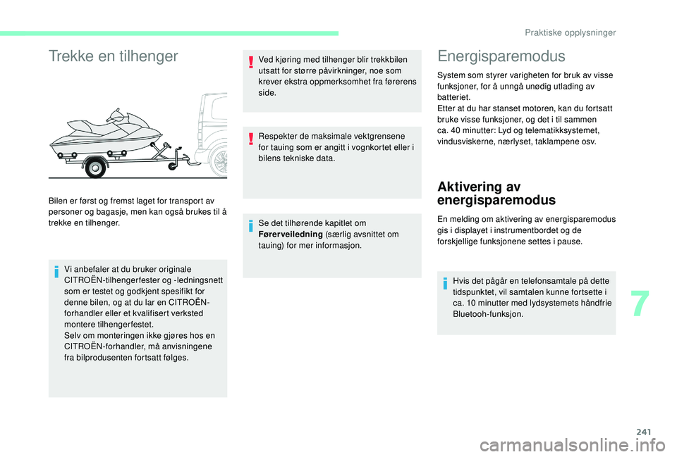 CITROEN JUMPER SPACETOURER 2018  InstruksjonsbØker (in Norwegian) 241
Trekke en tilhenger
Vi anbefaler at du bruker originale 
CITROËN-tilhengerfester og -ledningsnett 
som er testet og godkjent spesifikt for 
denne bilen, og at du lar en CITROËN-
forhandler eller