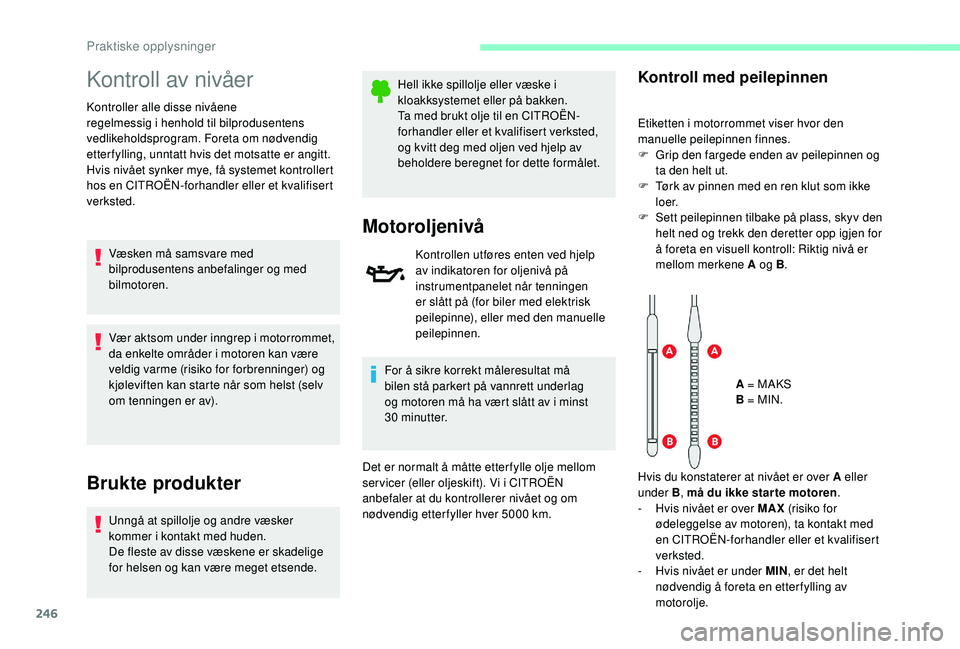 CITROEN JUMPER SPACETOURER 2018  InstruksjonsbØker (in Norwegian) 246
Kontroll av nivåer
Kontroller alle disse nivåene 
regelmessig i henhold til bilprodusentens 
vedlikeholdsprogram. Foreta om nødvendig 
etter fylling, unntatt hvis det motsatte er angitt.
Hvis n