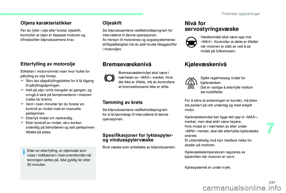 CITROEN JUMPER SPACETOURER 2018  InstruksjonsbØker (in Norwegian) 247
Oljens karakteristikker
Før du fyller i olje eller foretar oljeskift, 
kontroller at oljen er tilpasset motoren og 
tilfredsstiller bilprodusentens krav.
Etterfylling av motorolje
Etiketten i mot