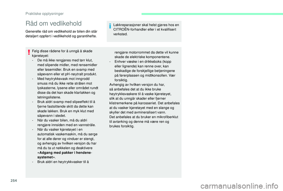 CITROEN JUMPER SPACETOURER 2018  InstruksjonsbØker (in Norwegian) 254
Råd om vedlikehold
Generelle råd om vedlikehold av bilen din står 
detaljert oppført i vedlikehold og garantihefte.Følg disse rådene for å unngå å skade 
kjøretøyet:
-
 
D
 e må ikke r