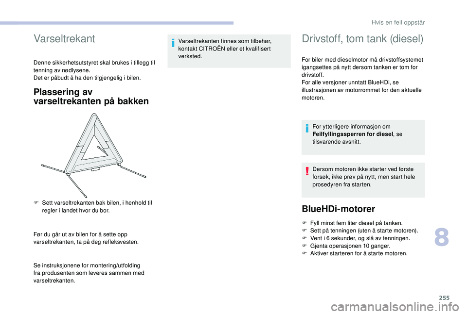 CITROEN JUMPER SPACETOURER 2018  InstruksjonsbØker (in Norwegian) 255
Varseltrekant
Denne sikkerhetsutstyret skal brukes i tillegg til 
tenning av nødlysene.
Det er påbudt å ha den tilgjengelig i bilen.
Plassering av 
varseltrekanten på bakken
Før du går ut av