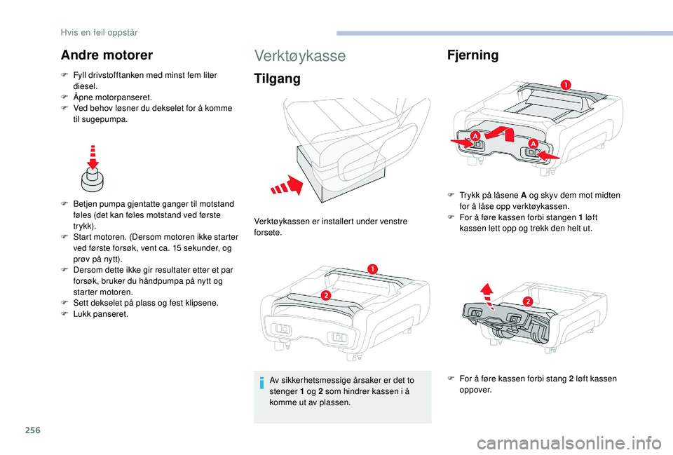 CITROEN JUMPER SPACETOURER 2018  InstruksjonsbØker (in Norwegian) 256
Andre motorer
F Fyll drivstofftanken med minst fem liter diesel.
F
 
Å
 pne motorpanseret.
F
 
V
 ed behov løsner du dekselet for å komme 
til sugepumpa.
F
 
B
 etjen pumpa gjentatte ganger til
