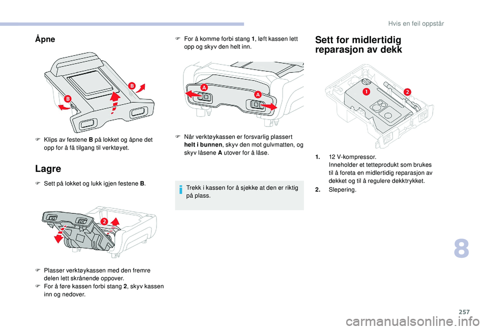 CITROEN JUMPER SPACETOURER 2018  InstruksjonsbØker (in Norwegian) 257
Åpne
Lagre
F Sett på lokket og lukk igjen festene B.
F  
P
 lasser verktøykassen med den fremre 
delen lett skrånende oppover.
F
 
F
 or å føre kassen forbi stang 2 , skyv kassen 
inn og ned