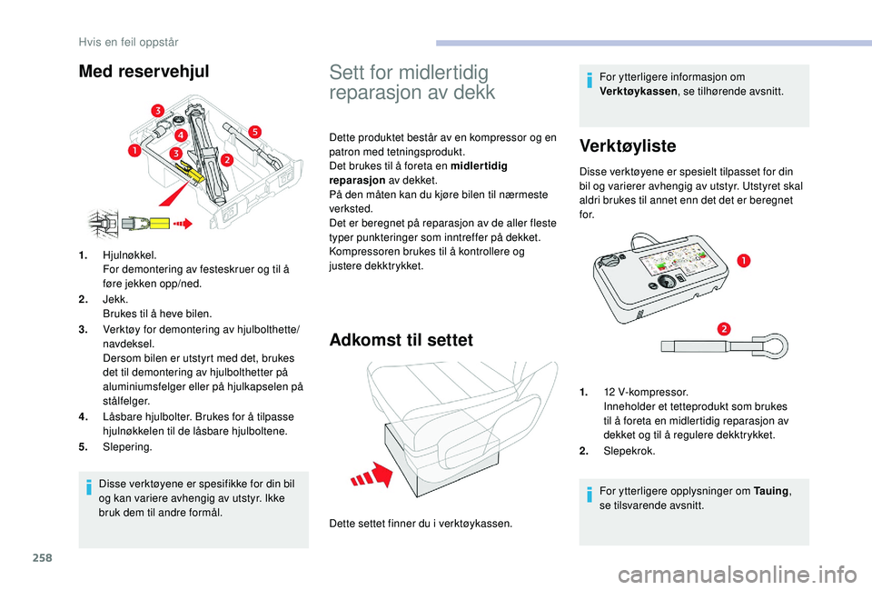 CITROEN JUMPER SPACETOURER 2018  InstruksjonsbØker (in Norwegian) 258
Disse verktøyene er spesifikke for din bil 
og kan variere avhengig av utstyr. Ikke 
bruk dem til andre formål.
1.
Hjulnøkkel.
For demontering av festeskruer og til å 
føre jekken opp/ned.
2.