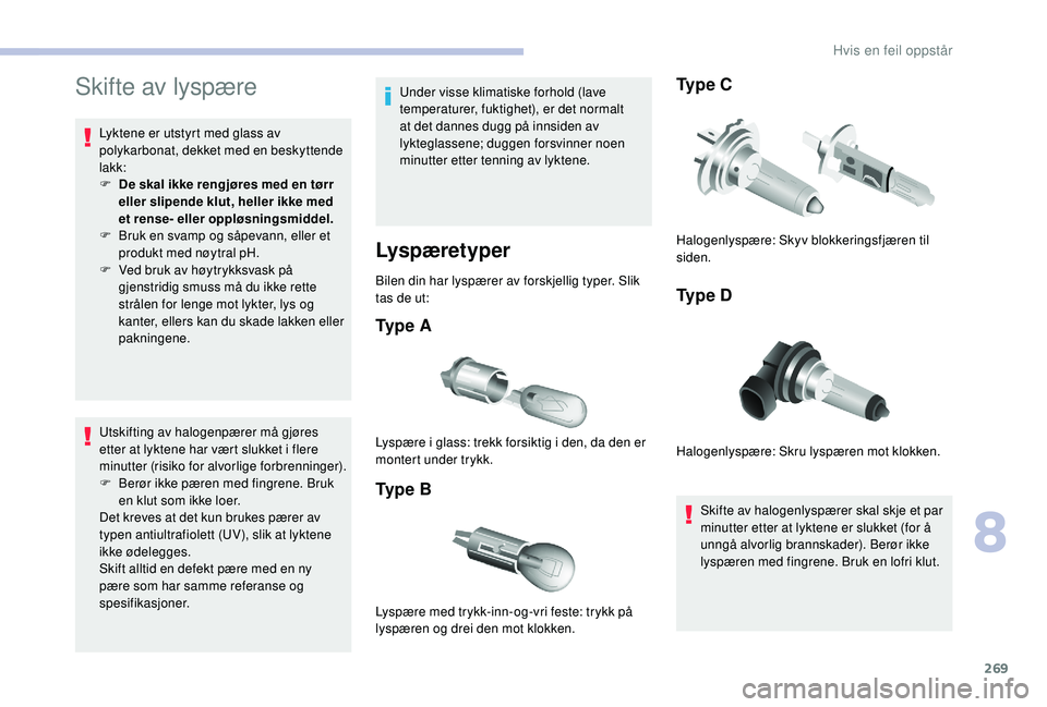 CITROEN JUMPER SPACETOURER 2018  InstruksjonsbØker (in Norwegian) 269
Skifte av lyspære
Lyktene er utstyrt med glass av 
polykarbonat, dekket med en beskyttende 
lakk:
F 
D
 e skal ikke rengjøres med en tørr 
eller slipende klut, heller ikke med 
et rense- eller 