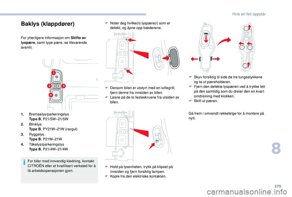 CITROEN JUMPER SPACETOURER 2018  InstruksjonsbØker (in Norwegian) 275
1.Bremselys/parkeringslys
Ty p e  B , P21/5W –21/5W
2. Blinklys.
Ty p e  B , PY21W–21W (ravgul)
3. Ryggelys.
Ty p e  B , P21W –21W
4. Tåkelys/parkeringslys
Ty p e  B , P21/4W –21/4W
For b