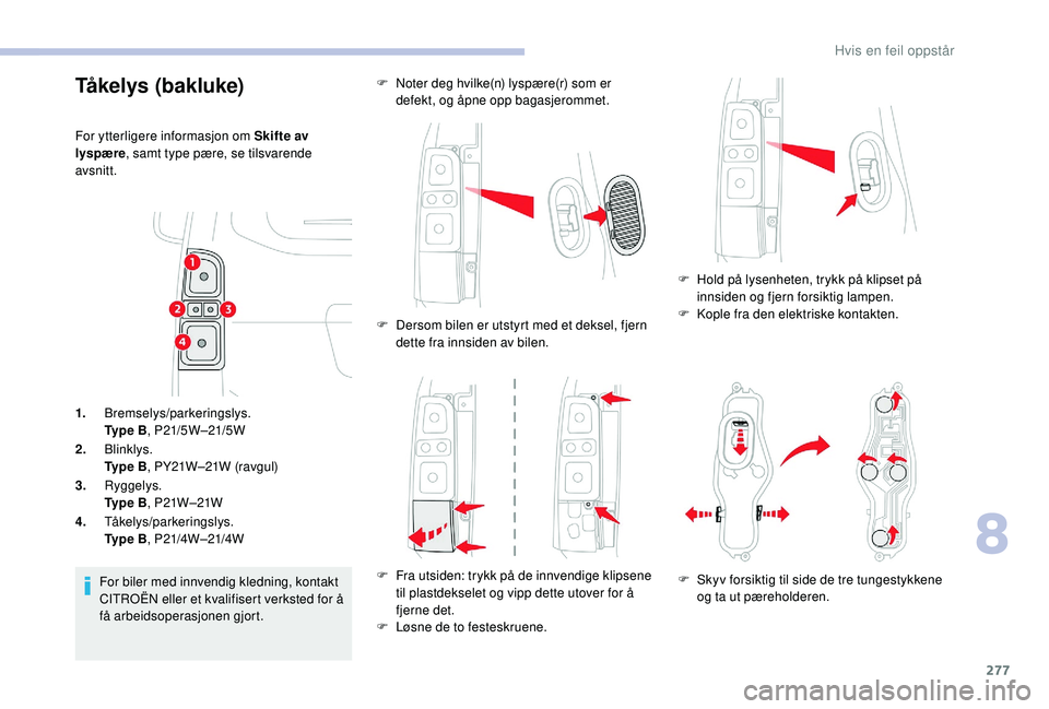 CITROEN JUMPER SPACETOURER 2018  InstruksjonsbØker (in Norwegian) 277
1.Bremselys/parkeringslys.
Ty p e  B , P21/5W –21/5W
2. Blinklys.
Ty p e  B , PY21W–21W (ravgul)
3. Ryggelys.
Ty p e  B , P21W –21W
4. Tåkelys/parkeringslys.
Ty p e  B , P21/4W –21/4W
For