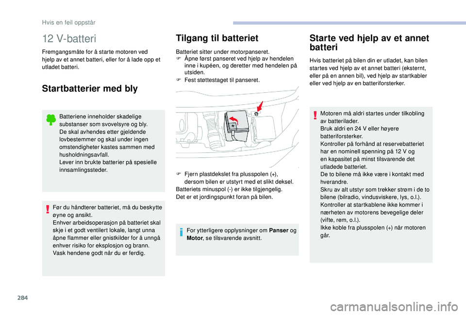 CITROEN JUMPER SPACETOURER 2018  InstruksjonsbØker (in Norwegian) 284
12 V-batteri
Fremgangsmåte for å starte motoren ved 
hjelp av et annet batteri, eller for å lade opp et 
utladet batteri.
Startbatterier med bly
Batteriene inneholder skadelige 
substanser som 