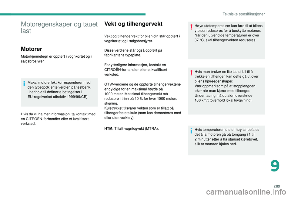 CITROEN JUMPER SPACETOURER 2018  InstruksjonsbØker (in Norwegian) 289
Vekt og tilhengervekt
Vekt og tilhenger vekt for bilen din står oppført i 
vognkortet og i salgsbrosjyrer.Høye utetemperaturer kan føre til at bilens 
ytelser reduseres for å beskytte motoren