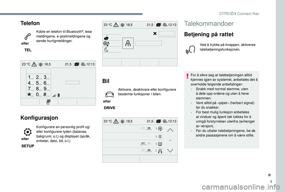 CITROEN JUMPER SPACETOURER 2018  InstruksjonsbØker (in Norwegian) 5
12:13
18,5 21,5
23 °C
12:13
18,5 21,5
23 °C
12:13
18,5 21,5
23 °C
Telefon
 eller  Koble en telefon til Bluetooth
®, lese 
meldingene, e-postmeldingene og 
sende hurtigmeldinger.
Konfigurasjon
 e