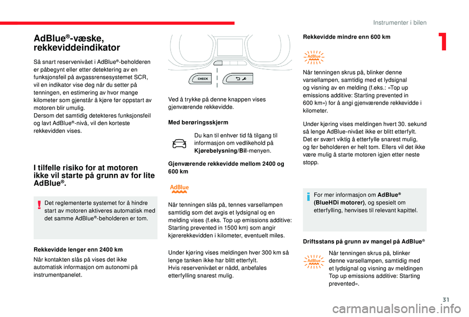 CITROEN JUMPER SPACETOURER 2018 InstruksjonsbØker (in Norwegian) 31
AdBlue®-væske,
rekkeviddeindikator
Så snart reser venivået i AdBlue®-beholderen
er påbegynt eller etter detektering av en
funksjonsfeil på avgassrensesystemet SCR,
vil en indikator vise CITROEN JUMPER SPACETOURER 2018 InstruksjonsbØker (in Norwegian) 31
AdBlue®-væske,
rekkeviddeindikator
Så snart reser venivået i AdBlue®-beholderen
er påbegynt eller etter detektering av en
funksjonsfeil på avgassrensesystemet SCR,
vil en indikator vise