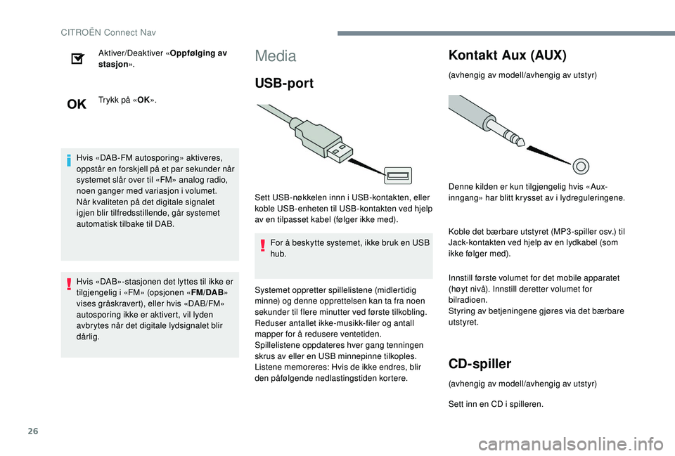 CITROEN JUMPER SPACETOURER 2018  InstruksjonsbØker (in Norwegian) 26
Aktiver/Deaktiver «Oppfølging av 
stasjon ».
Trykk på « OK».
Hvis «DAB-FM autosporing» aktiveres, 
oppstår en forskjell på et par sekunder når 
systemet slår over til «FM» analog radi