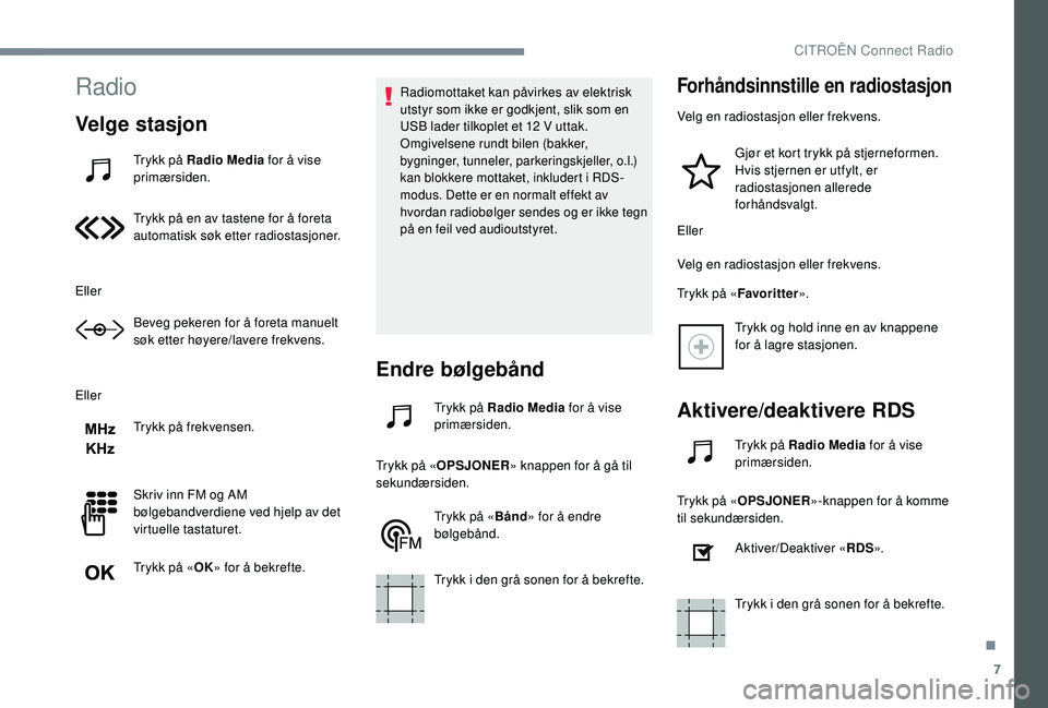 CITROEN JUMPER SPACETOURER 2018  InstruksjonsbØker (in Norwegian) 7
Radio
Velge stasjon
Trykk på Radio Media for å vise 
primærsiden.
Trykk på en av tastene for å foreta 
automatisk søk etter radiostasjoner.
Eller Beveg pekeren for å foreta manuelt 
søk ette