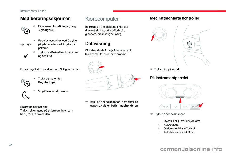 CITROEN JUMPER SPACETOURER 2018 InstruksjonsbØker (in Norwegian) 34
F Reguler lysstyrken ved å trykke på pilene, eller ved å flytte på
pekeren.
F
T
rykk på « Bekrefte» for å lagre
og avslutte.
Kjørecomputer
Informasjon om gjeldende kjøretur
(kjøres CITROEN JUMPER SPACETOURER 2018 InstruksjonsbØker (in Norwegian) 34
F Reguler lysstyrken ved å trykke på pilene, eller ved å flytte på
pekeren.
F
T
rykk på « Bekrefte» for å lagre
og avslutte.
Kjørecomputer
Informasjon om gjeldende kjøretur
(kjøres