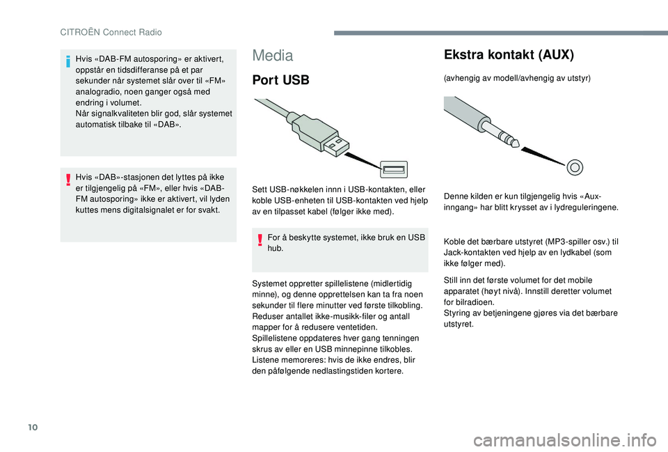 CITROEN JUMPER SPACETOURER 2018 InstruksjonsbØker (in Norwegian) 10
Media
Por t USB
Sett USB-nøkkelen innn i USB-kontakten, eller
koble USB-enheten til USB-kontakten ved hjelp
av en tilpasset kabel (følger ikke med).For å beskytte systemet, ikke bruk en USB
h CITROEN JUMPER SPACETOURER 2018 InstruksjonsbØker (in Norwegian) 10
Media
Por t USB
Sett USB-nøkkelen innn i USB-kontakten, eller
koble USB-enheten til USB-kontakten ved hjelp
av en tilpasset kabel (følger ikke med).For å beskytte systemet, ikke bruk en USB
h