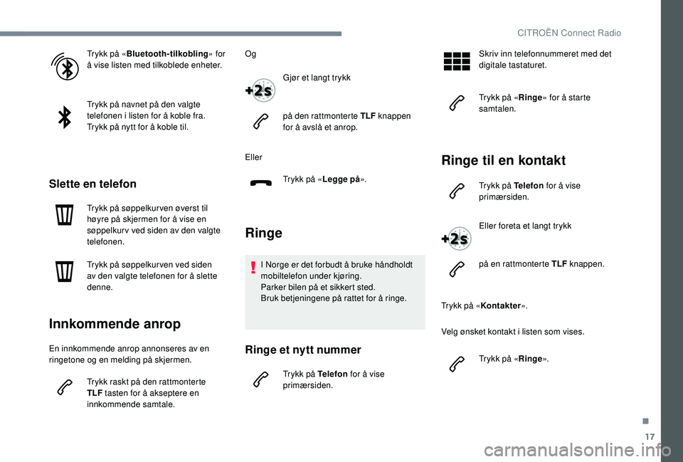CITROEN JUMPER SPACETOURER 2018 InstruksjonsbØker (in Norwegian) 17
Trykk på «Bluetooth-tilkobling » for
Ã¥ vise listen med tilkoblede enheter.
Trykk på navnet på den valgte
telefonen i listen for å koble fra.
Trykk på nytt for å koble til.
Slette en tele CITROEN JUMPER SPACETOURER 2018 InstruksjonsbØker (in Norwegian) 17
Trykk på «Bluetooth-tilkobling » for
Ã¥ vise listen med tilkoblede enheter.
Trykk på navnet på den valgte
telefonen i listen for å koble fra.
Trykk på nytt for å koble til.
Slette en tele