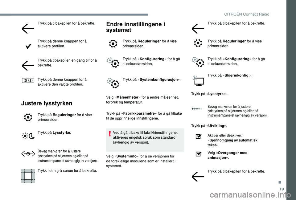 CITROEN JUMPER SPACETOURER 2018 InstruksjonsbØker (in Norwegian) 19
Trykk på tilbakepilen for å bekrefte.
Trykk på denne knappen for å
aktivere profilen.
Trykk på tlbakepilen en gang til for å
bekrefte.
Trykk på denne knappen for å
aktivere den valgte pr CITROEN JUMPER SPACETOURER 2018 InstruksjonsbØker (in Norwegian) 19
Trykk på tilbakepilen for å bekrefte.
Trykk på denne knappen for å
aktivere profilen.
Trykk på tlbakepilen en gang til for å
bekrefte.
Trykk på denne knappen for å
aktivere den valgte pr
