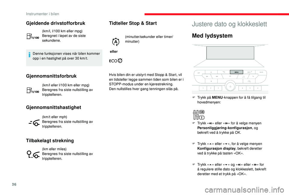 CITROEN JUMPER SPACETOURER 2018 InstruksjonsbØker (in Norwegian) 36
Gjeldende drivstofforbruk
(km/l, l/100 km eller mpg)
Beregnet i løpet av de siste
sekundene.
Denne funksjonen vises når bilen kommer
opp i en hastighet på over 30 km/t.
Gjennomsnittsforbruk
(k CITROEN JUMPER SPACETOURER 2018 InstruksjonsbØker (in Norwegian) 36
Gjeldende drivstofforbruk
(km/l, l/100 km eller mpg)
Beregnet i løpet av de siste
sekundene.
Denne funksjonen vises når bilen kommer
opp i en hastighet på over 30 km/t.
Gjennomsnittsforbruk
(k