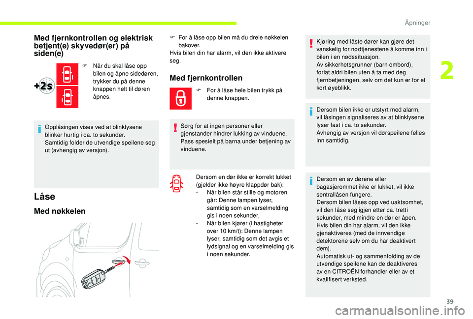 CITROEN JUMPER SPACETOURER 2018 InstruksjonsbØker (in Norwegian) 39
Med fjernkontrollen og elektrisk
betjent(e) skyvedør(er) på
siden(e)
F Når du skal låse opp bilen og åpne sidedøren,
trykker du på denne
knappen helt til døren
åpnes.
Opplåsingen vis CITROEN JUMPER SPACETOURER 2018 InstruksjonsbØker (in Norwegian) 39
Med fjernkontrollen og elektrisk
betjent(e) skyvedør(er) på
siden(e)
F Når du skal låse opp bilen og åpne sidedøren,
trykker du på denne
knappen helt til døren
åpnes.
Opplåsingen vis