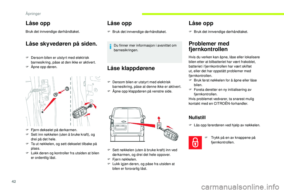 CITROEN JUMPER SPACETOURER 2018 InstruksjonsbØker (in Norwegian) 42
Låse opp
Bruk det innvendige dørhåndtaket.
Låse skyvedøren på siden.
F Dersom bilen er utstyrt med elektrisk barnesikring, påse at den ikke er aktivert.
F
Å
pne opp døren.
F
F
jern CITROEN JUMPER SPACETOURER 2018 InstruksjonsbØker (in Norwegian) 42
Låse opp
Bruk det innvendige dørhåndtaket.
Låse skyvedøren på siden.
F Dersom bilen er utstyrt med elektrisk barnesikring, påse at den ikke er aktivert.
F
Å
pne opp døren.
F
F
jern