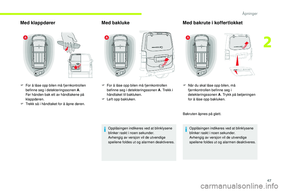 CITROEN JUMPER SPACETOURER 2018 InstruksjonsbØker (in Norwegian) 47
Med klappdørerMed bakluke
Opplåsingen indikeres ved at blinklysene
blinker raskt i noen sekunder.
Avhengig av versjon vil de utvendige
speilene foldes ut og alarmen deaktiveres.
F
F
or å l CITROEN JUMPER SPACETOURER 2018 InstruksjonsbØker (in Norwegian) 47
Med klappdørerMed bakluke
Opplåsingen indikeres ved at blinklysene
blinker raskt i noen sekunder.
Avhengig av versjon vil de utvendige
speilene foldes ut og alarmen deaktiveres.
F
F
or å l