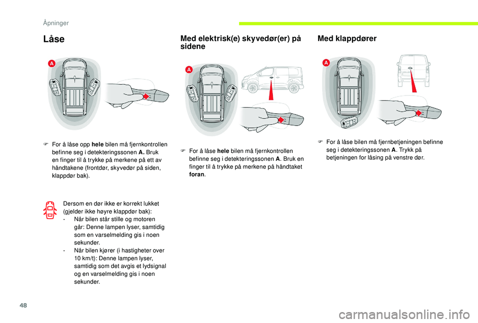 CITROEN JUMPER SPACETOURER 2018 InstruksjonsbØker (in Norwegian) 48
Låse
F For å låse opp hele bilen må fjernkontrollen befinne seg i detekteringssonen A. Bruk
en finger til å trykke på merkene på ett av
håndtakene (frontdør, skyvedør på siden,
klapp CITROEN JUMPER SPACETOURER 2018 InstruksjonsbØker (in Norwegian) 48
Låse
F For å låse opp hele bilen må fjernkontrollen befinne seg i detekteringssonen A. Bruk
en finger til å trykke på merkene på ett av
håndtakene (frontdør, skyvedør på siden,
klapp