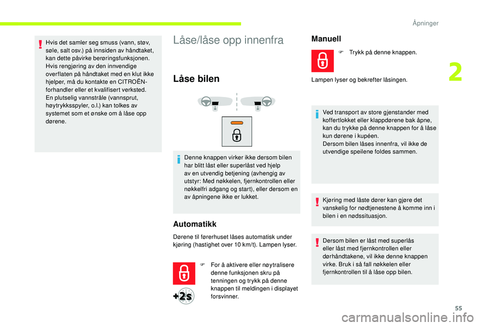 CITROEN JUMPER SPACETOURER 2018 InstruksjonsbØker (in Norwegian) 55
Hvis det samler seg smuss (vann, støv,
søle, salt osv.) på innsiden av håndtaket,
kan dette påvirke berøringsfunksjonen.
Hvis rengjøring av den innvendige
over flaten på håndtaket med e CITROEN JUMPER SPACETOURER 2018 InstruksjonsbØker (in Norwegian) 55
Hvis det samler seg smuss (vann, støv,
søle, salt osv.) på innsiden av håndtaket,
kan dette påvirke berøringsfunksjonen.
Hvis rengjøring av den innvendige
over flaten på håndtaket med e