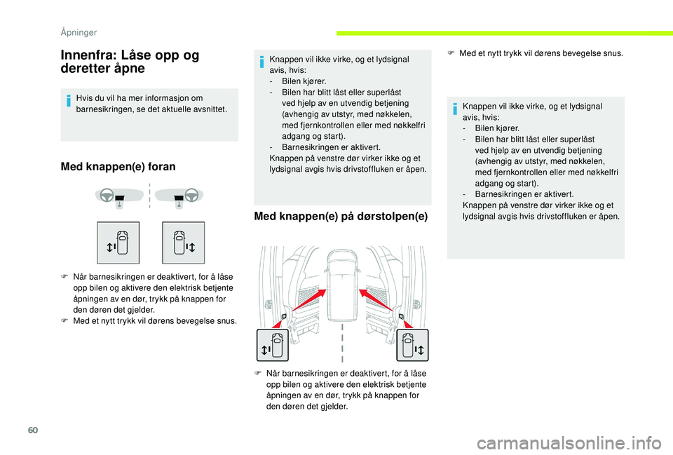 CITROEN JUMPER SPACETOURER 2018  InstruksjonsbØker (in Norwegian) 60
Innenfra: Låse opp og 
deretter åpne
Hvis du vil ha mer informasjon om 
barnesikringen, se det aktuelle avsnittet.
Med knappen(e) foran
F Når barnesikringen er deaktivert, for å låse opp bilen