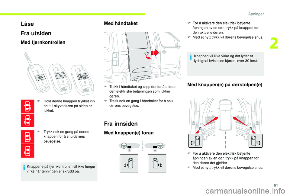 CITROEN JUMPER SPACETOURER 2018  InstruksjonsbØker (in Norwegian) 61
Låse
Fra utsiden
Med fjernkontrollen
F Hold denne knappen trykket inn helt til skyvedøren på siden er 
lukket.
F
 
T
 rykk nok en gang på denne 
knappen for å snu dørens 
bevegelse.
Knappene 