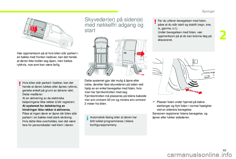 CITROEN JUMPER SPACETOURER 2018  InstruksjonsbØker (in Norwegian) 65
Vær oppmerksom på at hvis bilen står parkert i 
en bakke med fronten nedover, kan det hende 
at døren ikke holder seg åpen, men lukkes 
rykkvis, noe som kan være farlig.Hvis bilen står parke