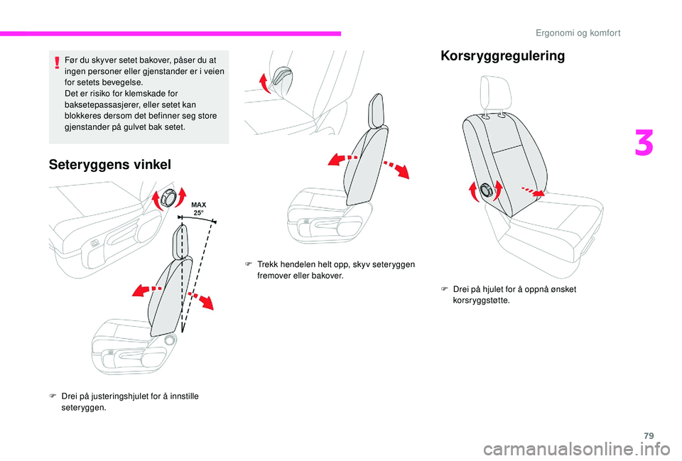 CITROEN JUMPER SPACETOURER 2018  InstruksjonsbØker (in Norwegian) 79
Før du skyver setet bakover, påser du at 
ingen personer eller gjenstander er i veien 
for setets bevegelse.
Det er risiko for klemskade for 
baksetepassasjerer, eller setet kan 
blokkeres dersom