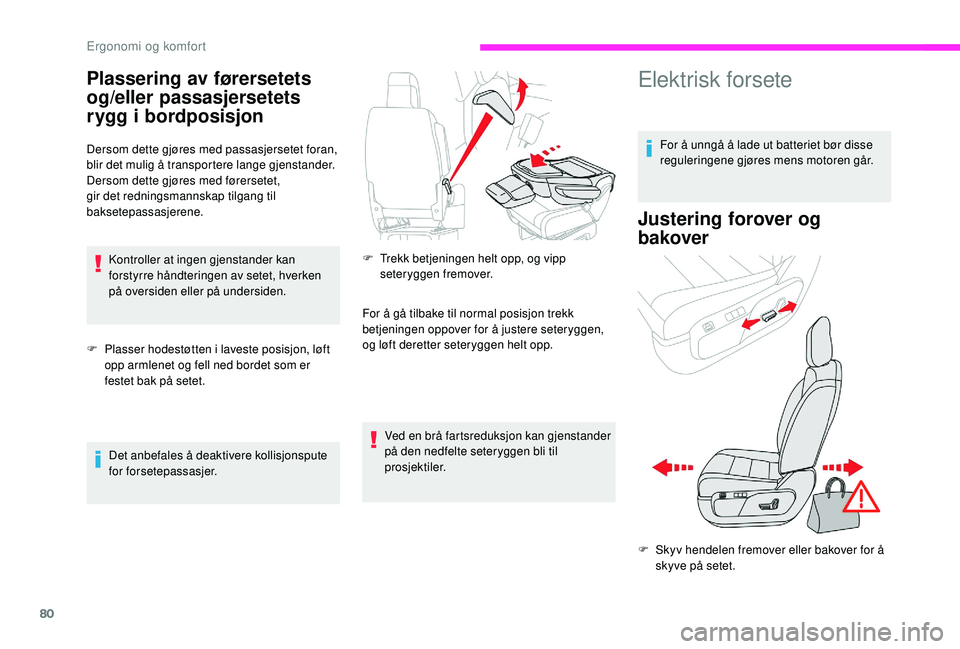 CITROEN JUMPER SPACETOURER 2018  InstruksjonsbØker (in Norwegian) 80
Plassering av førersetets 
og/eller passasjersetets 
rygg i bordposisjon
Dersom dette gjøres med passasjersetet foran, 
blir det mulig å transportere lange gjenstander.
Dersom dette gjøres med 