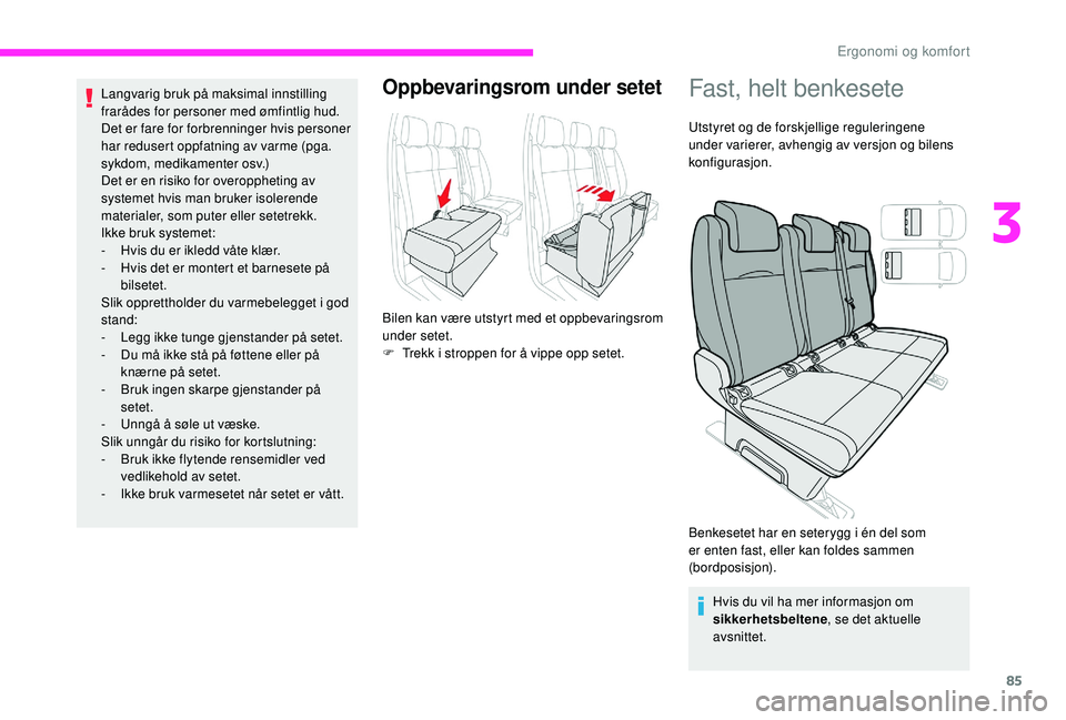 CITROEN JUMPER SPACETOURER 2018  InstruksjonsbØker (in Norwegian) 85
Langvarig bruk på maksimal innstilling 
frarådes for personer med ømfintlig hud.
Det er fare for forbrenninger hvis personer 
har redusert oppfatning av varme (pga. 
sykdom, medikamenter osv.)
D