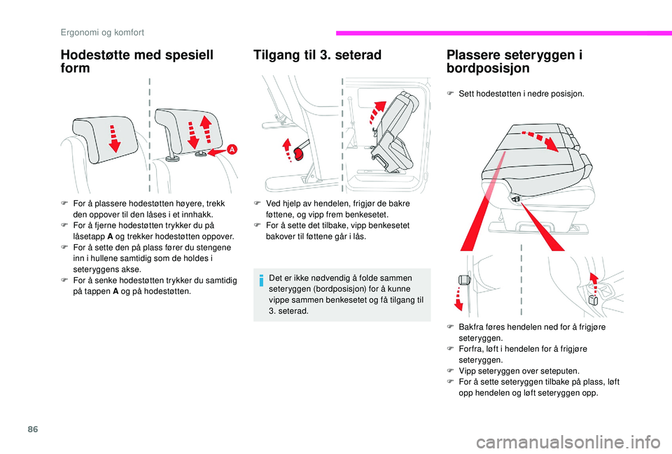 CITROEN JUMPER SPACETOURER 2018  InstruksjonsbØker (in Norwegian) 86
Hodestøtte med spesiell 
form
F For å plassere hodestøtten høyere, trekk den oppover til den låses i et innhakk.
F
 
F
 or å fjerne hodestøtten trykker du på 
låsetapp A og trekker hodest