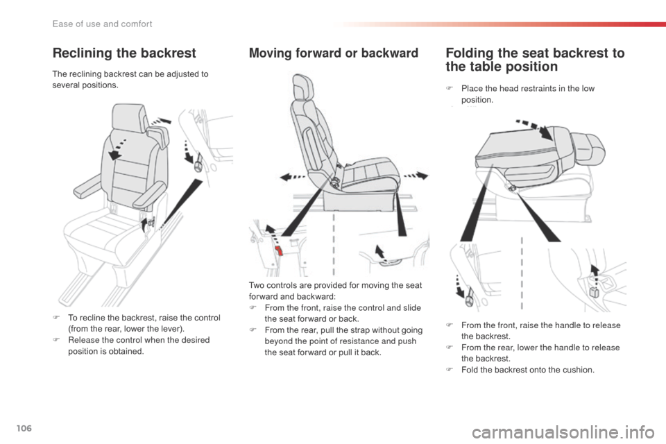 Citroen SPACETOURER 2016 1.G Owners Manual 106
Spacetourer-VP_en_Chap03_ergonomie-et-confort_ed01-2016
Folding the seat backrest to 
the table position
F Place the head restraints in the low position.
Moving forward or backward
Two controls ar
